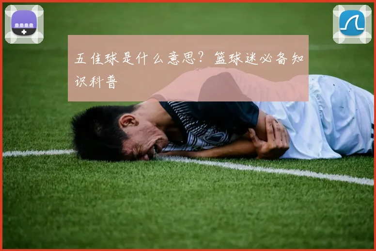 五佳球是什么意思？篮球迷必备知识科普