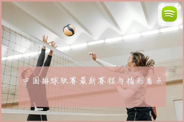 中国排球联赛最新赛程与精彩看点
