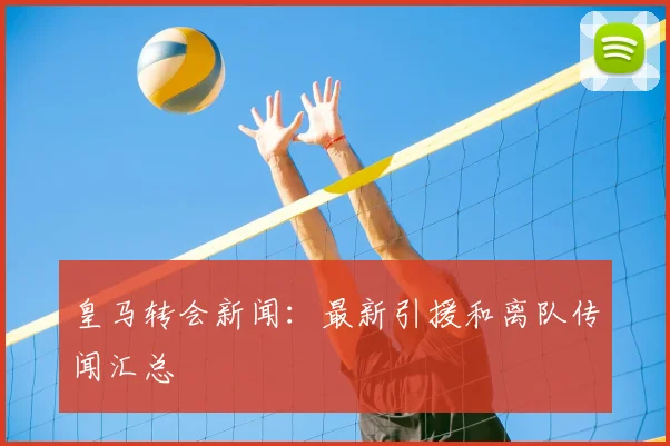 皇马转会新闻:最新引援和离队传闻汇总