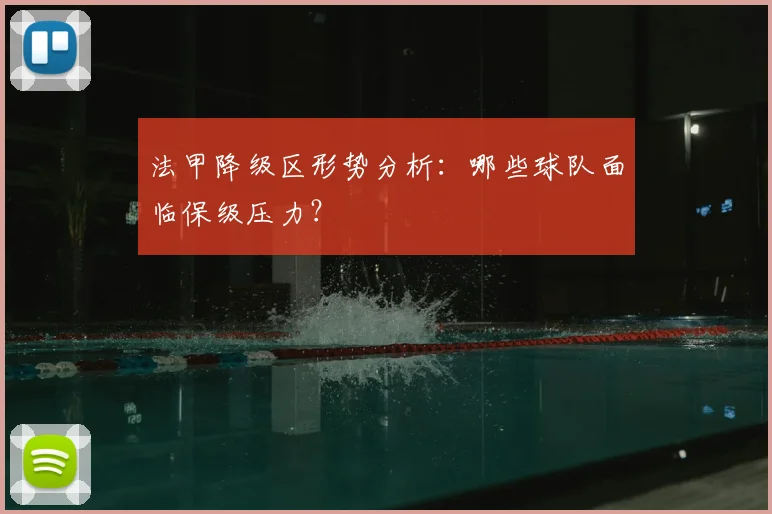 法甲降级区形势分析：哪些球队面临保级压力？