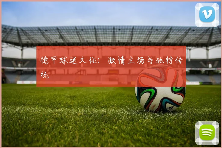 德甲球迷文化：激情主场与独特传统